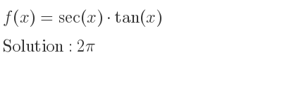 The f(x)=sec(x)*tan(x) is 2pi